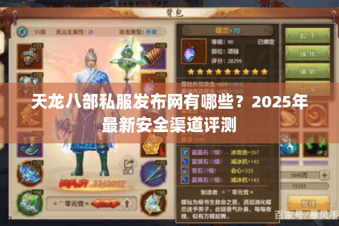 天龙八部私服发布网有哪些?2025年最新安全渠道评测 天龙八部私服发布网有哪些?2025年最新安全渠道评测