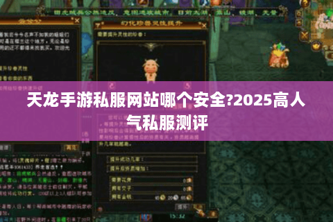 天龙手游私服网站哪个安全?2025高人气私服测评 天龙手游私服网站哪个安全?2025高人气私服测评