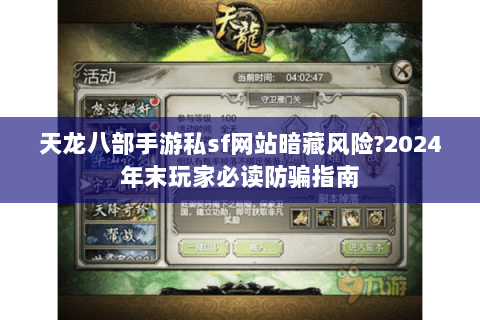 天龙八部手游私sf网站暗藏风险?2024年末玩家必读防骗指南 天龙八部手游私sf网站暗藏风险?2024年末玩家必读防骗指南