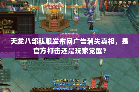 天龙八部私服发布网广告消失真相,是官方打击还是玩家觉醒? 天龙八部私服发布网广告消失真相,是官方打击还是玩家觉醒?