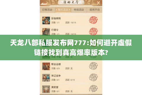 天龙八部私服发布网777:如何避开虚假链接找到真高爆率版本? 天龙八部私服发布网777:如何避开虚假链接找到真高爆率版本?