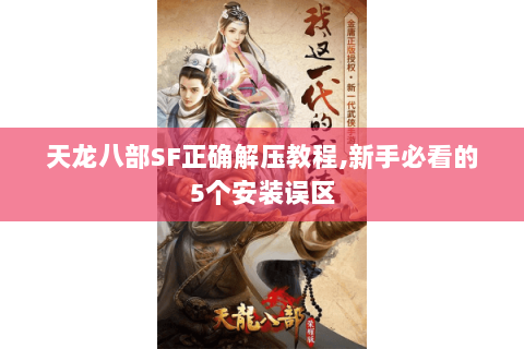 天龙八部SF正确解压教程,新手必看的5个安装误区 天龙八部SF正确解压教程,新手必看的5个安装误区