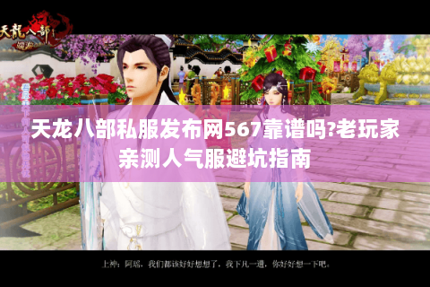 天龙八部私服发布网567靠谱吗?老玩家亲测人气服避坑指南 天龙八部私服发布网567靠谱吗?老玩家亲测人气服避坑指南
