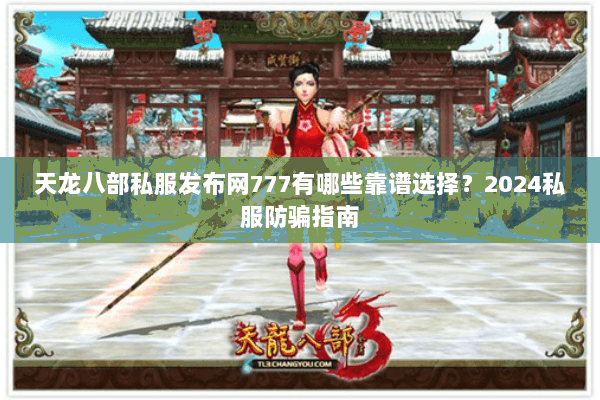 天龙八部私服发布网777有哪些靠谱选择?2024私服防骗指南 天龙八部私服发布网777有哪些靠谱选择?2024私服防骗指南