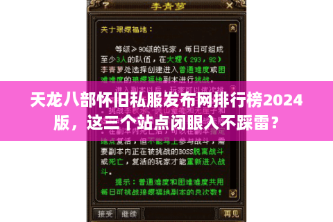 天龙八部怀旧私服发布网排行榜2024版,这三个站点闭眼入不踩雷? 天龙八部怀旧私服发布网排行榜2024版,这三个站点闭眼入不踩雷?