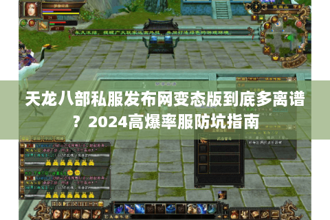 天龙八部私服发布网变态版到底多离谱?2024高爆率服防坑指南 天龙八部私服发布网变态版到底多离谱?2024高爆率服防坑指南