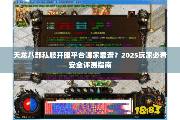 天龙八部私服开服平台哪家靠谱?2025玩家必看安全评测指南 天龙八部私服开服平台哪家靠谱?2025玩家必看安全评测指南