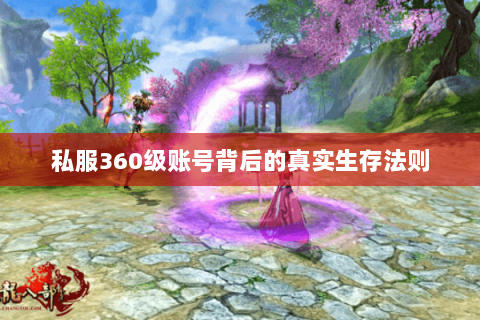 私服360级账号背后的真实生存法则 私服360级账号背后的真实生存法则