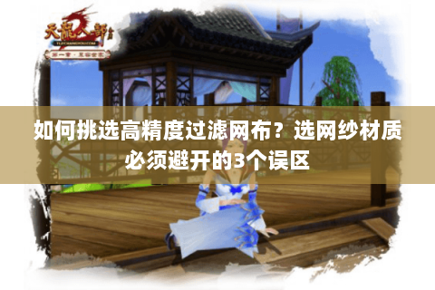 如何挑选高精度过滤网布?选网纱材质必须避开的3个误区 如何挑选高精度过滤网布?选网纱材质必须避开的3个误区