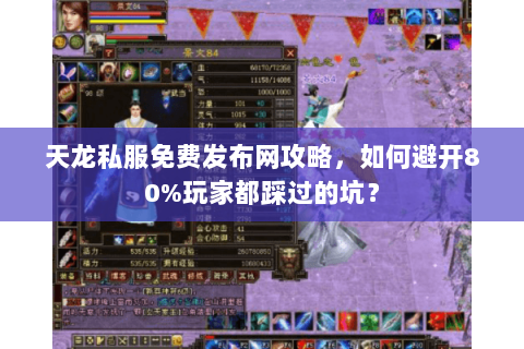天龙私服免费发布网攻略，如何避开80%玩家都踩过的坑？