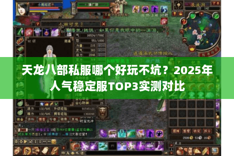 天龙八部私服哪个好玩不坑?2025年人气稳定服TOP3实测对比 天龙八部私服哪个好玩不坑?2025年人气稳定服TOP3实测对比