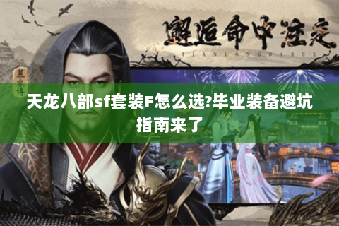 天龙八部sf套装F怎么选?毕业装备避坑指南来了 天龙八部sf套装F怎么选?毕业装备避坑指南来了