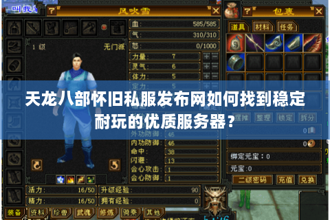 天龙八部怀旧私服发布网如何找到稳定耐玩的优质服务器? 天龙八部怀旧私服发布网如何找到稳定耐玩的优质服务器?