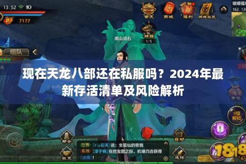 现在天龙八部还在私服吗?2024年最新存活清单及风险解析 现在天龙八部还在私服吗?2024年最新存活清单及风险解析