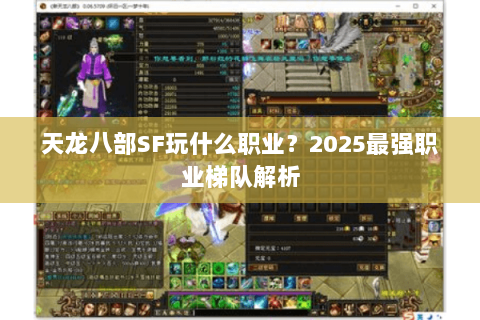 天龙八部SF玩什么职业?2025最强职业梯队解析 天龙八部SF玩什么职业?2025最强职业梯队解析