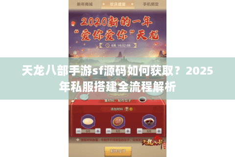 天龙八部手游sf源码如何获取?2025年私服搭建全流程解析 天龙八部手游sf源码如何获取?2025年私服搭建全流程解析