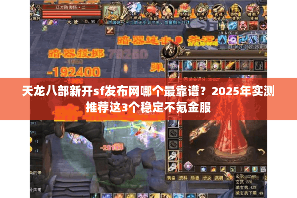天龙八部新开sf发布网哪个最靠谱?2025年实测推荐这3个稳定不氪金服 天龙八部新开sf发布网哪个最靠谱?2025年实测推荐这3个稳定不氪金服
