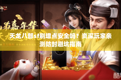 天龙八部sf刷增点安全吗？资深玩家亲测防封避坑指南