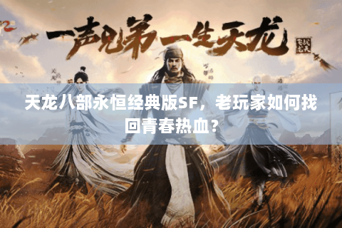天龙八部永恒经典版SF,老玩家如何找回青春热血? 天龙八部永恒经典版SF,老玩家如何找回青春热血?