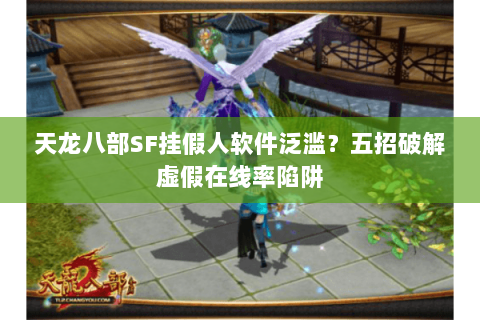 天龙八部SF挂假人软件泛滥?五招破解虚假在线率陷阱 天龙八部SF挂假人软件泛滥?五招破解虚假在线率陷阱