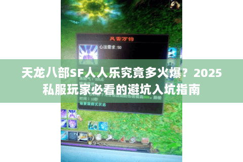 天龙八部SF人人乐究竟多火爆?2025私服玩家必看的避坑入坑指南 天龙八部SF人人乐究竟多火爆?2025私服玩家必看的避坑入坑指南