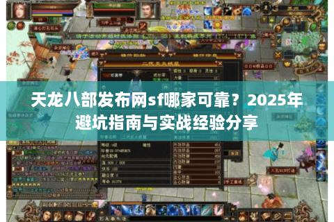 天龙八部发布网sf哪家可靠?2025年避坑指南与实战经验分享 天龙八部发布网sf哪家可靠?2025年避坑指南与实战经验分享