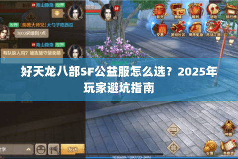 好天龙八部SF公益服怎么选?2025年玩家避坑指南 好天龙八部SF公益服怎么选?2025年玩家避坑指南