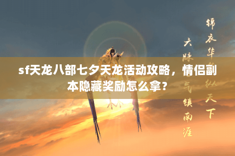 sf天龙八部七夕天龙活动攻略,情侣副本隐藏奖励怎么拿? sf天龙八部七夕天龙活动攻略,情侣副本隐藏奖励怎么拿?