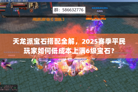 天龙派宝石搭配全解,2025赛季平民玩家如何低成本上满6级宝石? 天龙派宝石搭配全解,2025赛季平民玩家如何低成本上满6级宝石?
