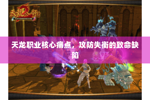 天龙职业核心痛点,攻防失衡的致命缺陷 天龙职业核心痛点,攻防失衡的致命缺陷