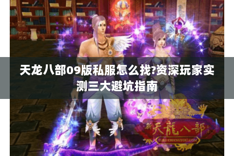 天龙八部09版私服怎么找?资深玩家实测三大避坑指南