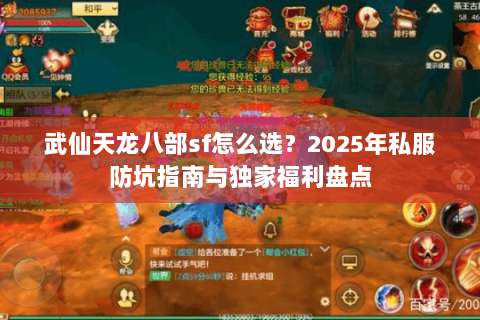 武仙天龙八部sf怎么选?2025年私服防坑指南与独家福利盘点 武仙天龙八部sf怎么选?2025年私服防坑指南与独家福利盘点
