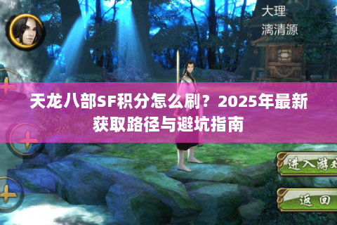 天龙八部SF积分怎么刷?2025年最新获取路径与避坑指南 天龙八部SF积分怎么刷?2025年最新获取路径与避坑指南