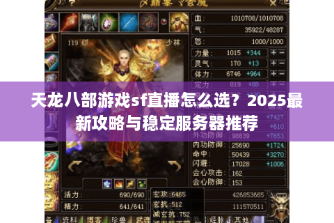 天龙八部游戏sf直播怎么选?2025最新攻略与稳定服务器推荐 天龙八部游戏sf直播怎么选?2025最新攻略与稳定服务器推荐
