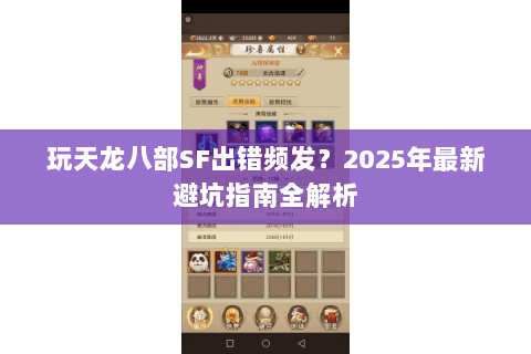玩天龙八部SF出错频发?2025年最新避坑指南全解析 玩天龙八部SF出错频发?2025年最新避坑指南全解析