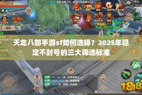 天龙八部手游sf如何选择?2025年稳定不封号的三大筛选标准 天龙八部手游sf如何选择?2025年稳定不封号的三大筛选标准
