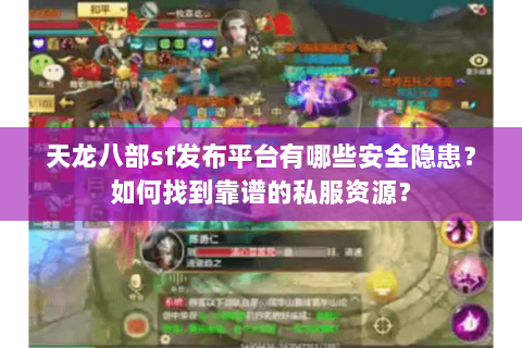天龙八部sf发布平台有哪些安全隐患?如何找到靠谱的私服资源? 天龙八部sf发布平台有哪些安全隐患?如何找到靠谱的私服资源?