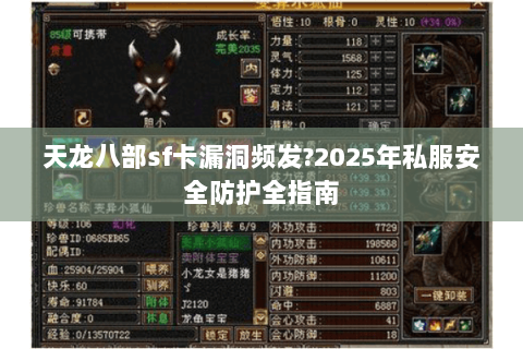 天龙八部sf卡漏洞频发?2025年私服安全防护全指南 天龙八部sf卡漏洞频发?2025年私服安全防护全指南