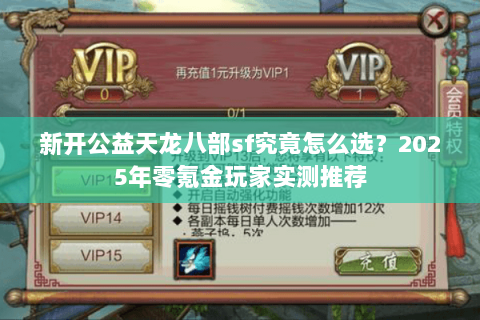 新开公益天龙八部sf究竟怎么选?2025年零氪金玩家实测推荐 新开公益天龙八部sf究竟怎么选?2025年零氪金玩家实测推荐
