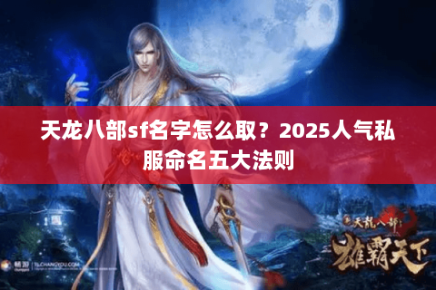 天龙八部sf名字怎么取?2025人气私服命名五大法则 天龙八部sf名字怎么取?2025人气私服命名五大法则