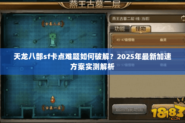天龙八部sf卡点难题如何破解?2025年最新加速方案实测解析 天龙八部sf卡点难题如何破解?2025年最新加速方案实测解析