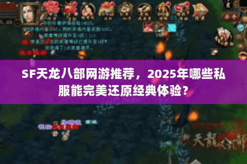 SF天龙八部网游推荐,2025年哪些私服能完美还原经典体验? SF天龙八部网游推荐,2025年哪些私服能完美还原经典体验?