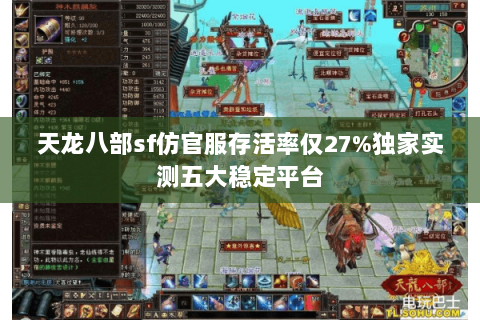 天龙八部sf仿官服存活率仅27%独家实测五大稳定平台 天龙八部sf仿官服存活率仅27%独家实测五大稳定平台