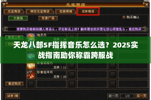 天龙八部SF指挥音乐怎么选?2025实战指南助你称霸跨服战 天龙八部SF指挥音乐怎么选?2025实战指南助你称霸跨服战