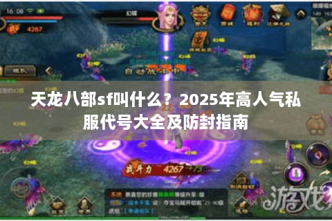 天龙八部sf叫什么?2025年高人气私服代号大全及防封指南 天龙八部sf叫什么?2025年高人气私服代号大全及防封指南