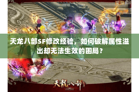 天龙八部SF修改经验,如何破解属性溢出却无法生效的困局? 天龙八部SF修改经验,如何破解属性溢出却无法生效的困局?