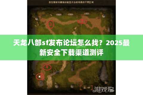 天龙八部sf发布论坛怎么找?2025最新安全下载渠道测评 天龙八部sf发布论坛怎么找?2025最新安全下载渠道测评