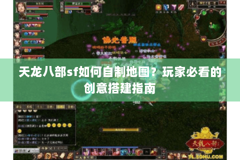 天龙八部sf如何自制地图?玩家必看的创意搭建指南 天龙八部sf如何自制地图?玩家必看的创意搭建指南