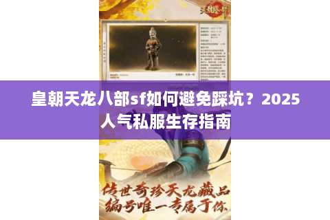 皇朝天龙八部sf如何避免踩坑?2025人气私服生存指南 皇朝天龙八部sf如何避免踩坑?2025人气私服生存指南