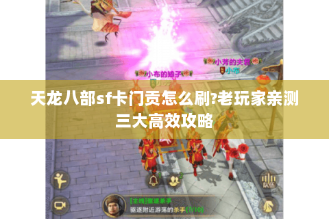 天龙八部sf卡门贡怎么刷?老玩家亲测三大高效攻略 天龙八部sf卡门贡怎么刷?老玩家亲测三大高效攻略